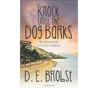 Knock Until the Dog Barks: An Adventure in Puerto Vallarta by Brobst, D. E. (2013) Paperback