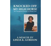 Knocked Off My High Horse: An Unexpected Journey to Divine Love