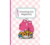 Knocking Out Negativity: Face Your Inner Critic - A Colorful Guided Journal for Women Ready to Release Self-Doubt, Cultivate Positivity, Find Their Voice, and Nurture Lasting Self-Confidence