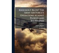 Knockout Blow? The Army Air Force's Operations Against Ploesti and Balikpapan