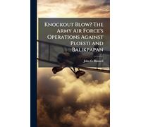 Knockout Blow? The Army Air Force's Operations Against Ploesti and Balikpapan