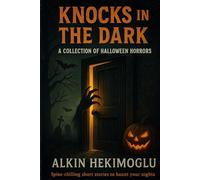 Knocks in the Dark: A Collection of Halloween Horrors: Spine-chilling short stories to haunt your nights