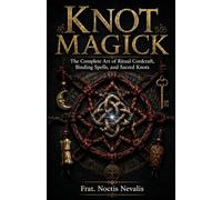 Knot Magick: The Complete Art of Ritual Cordcraft, Binding Spells, and Sacred Knots: 2 (The Forbidden Folk Magick Compendiums: Grimoires of the Left-Hand Folk Tradition)