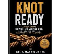 Knot Ready: A Premarital Coaching Workbook For Engaged Couples Preparing For Marriage