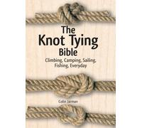 Knot Tying Bible: Climbing, Camping, Sailing, Fishing, Everyday