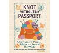 Knot Without My Passport: A Yarn Lover’s Puzzle Adventure Around the World