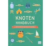 Knoten Handbuch: Über 45 einfache und praktische Knoten