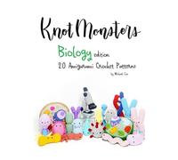 Knotmonsters: Biology edition: 20 Amigurumi Crochet Patterns
