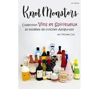 Knotmonsters en français: Collection Vins et Spiritueux 30 modèles de crochet Amigurumi (en français)