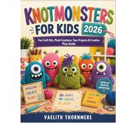 KNOTMONSTERS FOR KIDS 2026: Fun Craft Kits, Plush Creations, Yarn Projects & Creative Play Guide