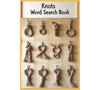 Knots Word Search Book: Word Search Adventure: Explore Over 450 Knots from Sea, Field, Workshop, and Trail. This Is a Word Search Book for Fishermen, ... Outdoorsmen, and Anyone Who Loves Ropework