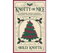 Knotty or Nice: A Choose-Your-Couple Holiday Steamy Romance (Choose-Your-Couple Holiday Steamy Romance Collection)
