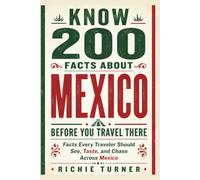 Know 200 Facts About Mexico Before You Travel There: Facts Every Traveler Should See, Taste, and Chase Across Mexico (Travel Guides)
