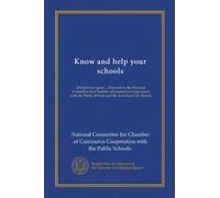 Know and help your schools: [First]-third report ... Directed by the National Committee for Chamber of Commerce Cooperation with the Public Schools and the American City Bureau