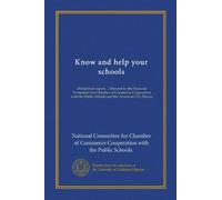 Know and help your schools: [First]-third report ... Directed by the National Committee for Chamber of Commerce Cooperation with the Public Schools and the American City Bureau