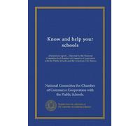 Know and help your schools: [First]-third report ... Directed by the National Committee for Chamber of Commerce Cooperation with the Public Schools and the American City Bureau
