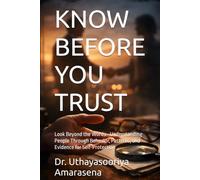 KNOW BEFORE YOU TRUST: Look Beyond the Words - Understanding People Through Behavior, Patterns, and Evidence for Self-Protection