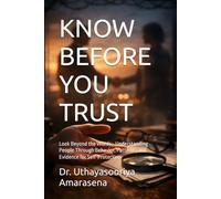 KNOW BEFORE YOU TRUST: Look Beyond the Words - Understanding People Through Behavior, Patterns, and Evidence for Self-Protection