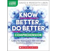 Know Better, Do Better: Comprehension: Fueling the Reading Brain with Knowledge, Vocabulary, and Rich Language (The Science of Reading in Practice)