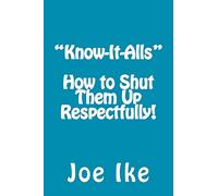 "Know-It-Alls" - How to Shut Them Up Respectfully!