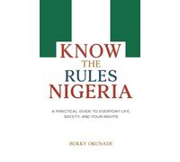 Know the Rules Nigeria: A Practical Guide to Everyday Life, Safety, and Your Rights (Know the Rules Series)