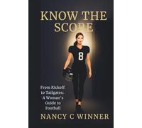 Know the Score: From Kickoff to Tailgates: A Woman’s Guide to Football