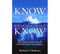 Know What You Don't Know: How Great Leaders Prevent Problems Before They Happen