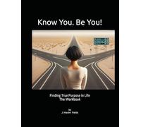Know You. Be You! The Workbook: Finding True Purpose in Life - The Work