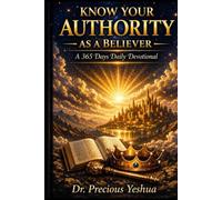 KNOW YOUR AUTHOURITY AS A BELIEVER: A 365 Days Daily Devotional