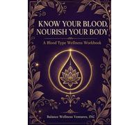 Know Your Blood, Nourish Your Body: A Blood Type Wellness Workbook (Balance Wellness Ventures Workbook Series)
