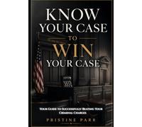 Know Your Case to Win Your Case: Your Guide to Successfully Beating Your Criminal Charges: 1 (#3 in the Stand in Your Authority Series)