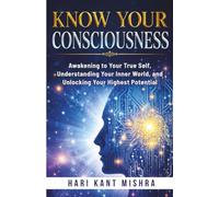 Know Your Consciousness: Awakening to Your True Self, Understanding Your Inner World, and Unlocking Your Highest Potential (Mastering Career Excellence)