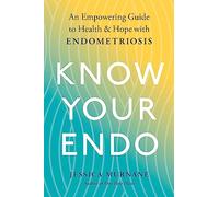 Know Your Endo: An Empowering Guide to Health and Hope With Endometriosis