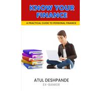 KNOW YOUR FINANCE : A Practical Guide to Personal Finance | Atul Deshpande