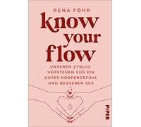 Know Your Flow: Unseren Zyklus verstehen für ein gutes Körpergefühl und besseren Sex