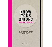 Know Your Onions: Corporate Identity: Get Your Head Around Corporate Identity Design and Deliver One Like the Big Boys
