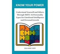 KNOW YOUR POWER: Understand Yourself and Others Through MBTI: 16 Personality Types for Emotional Intelligence and Personal Growth