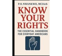 KNOW YOUR RIGHTS: THE ESSENTIAL HANDBOOK FOR EVERYDAY AMERICANS