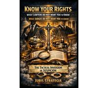 Know Your Rights - What Lawyers Do Not Want You To Know - What Judges Do Not Want You To Know: The Tactical Inversion of Suspicion