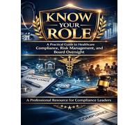 Know Your Role: A Practical Guide to Healthcare Compliance, Risk Management and Board Oversight