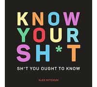 Know Your Sh*t: Sh*t You Should Know