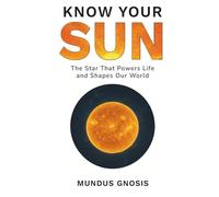 Know Your Sun: The Star That Powers Life and Shapes Our World (Secrets of the Universe)