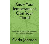 Know Your Temperament, Own Your Mood: How to Turn Emotional Struggles into Spiritual Strengths