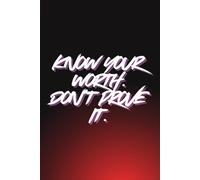 Know Your Worth. Don't Prove It.: Positive Affirmatiom, Motivational and Inspirational Notebook Journal to Write In