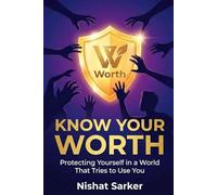 KNOW YOUR WORTH: Protecting Yourself in a World That Tries to Use You