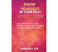 KNOW YOURSELF! BE YOURSELF! LOVE YOURSELF!: Know Who You Are in God! Be Who You Are Unapologetically! Love Yourself Wholeheartedly!