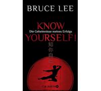 Know yourself!: Die Geheimnisse meines Erfolgs | Die Lebensweisheiten der Kampfkunst-Legende Bruce Lee