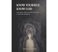 Know Yourself, Know God: The Islamic Path from Self-Deception to Spiritual Awakening