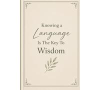 Knowing a Language Is The Key To Wisdom: An Inspirational Notebook for Language Learners, Students, Teachers, Writers, and Lifelong Learners