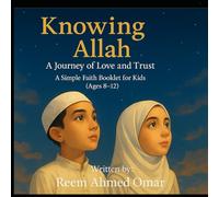 Knowing Allah: A Journey of Love and Trust . A Simple Faith Booklet for Kids (Ages 8-12)